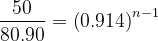 \dpi{120} \frac{50}{80.90 } = \left ( 0.914 \right )^{n-1}